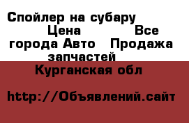 Спойлер на субару 96031AG000 › Цена ­ 6 000 - Все города Авто » Продажа запчастей   . Курганская обл.